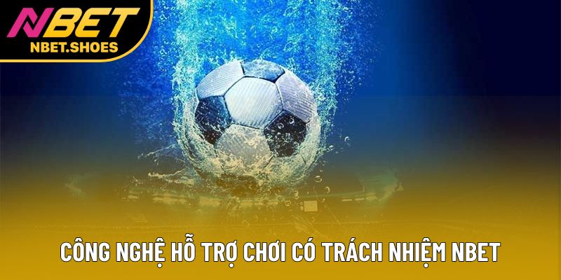 Công nghệ hỗ trợ chơi có trách nhiệm Nbet Công nghệ hỗ trợ chơi có trách nhiệm Nbet