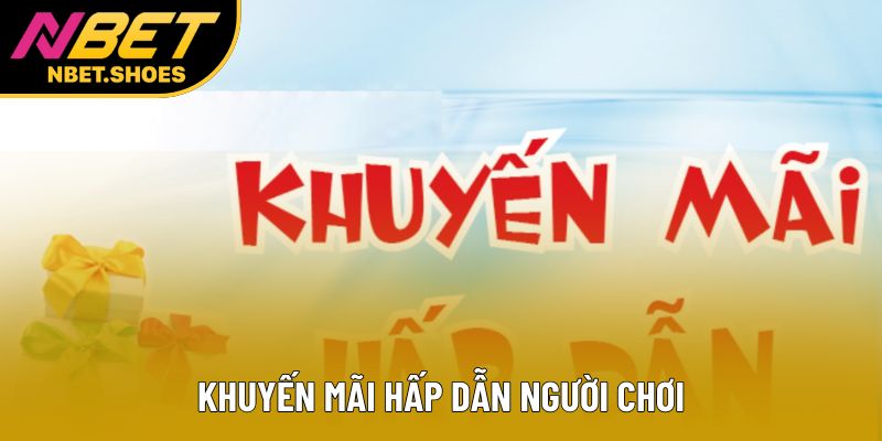 Khuyến mãi hấp dẫn người chơi Khuyến mãi hấp dẫn người chơi