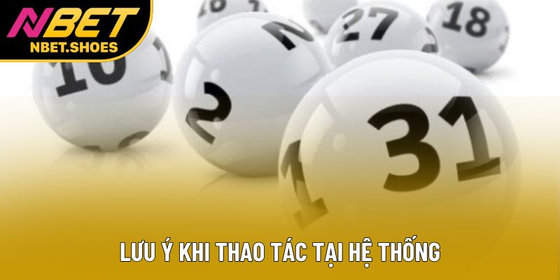 Lưu ý khi thao tác tại hệ thống Lưu ý khi thao tác tại hệ thống