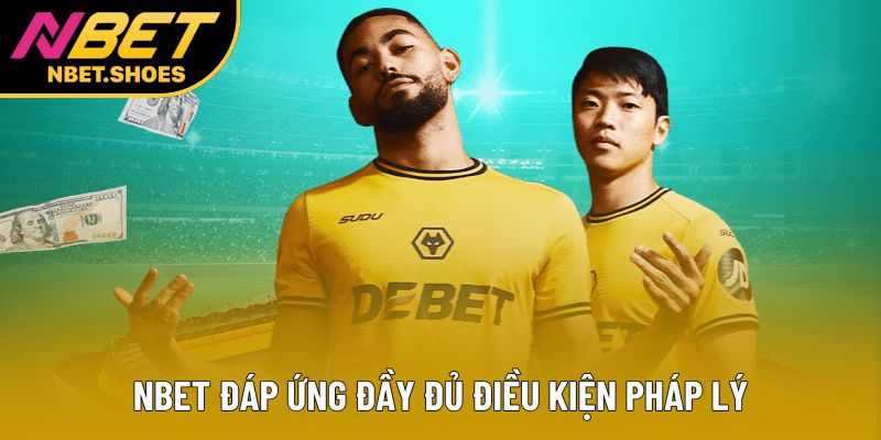 Nbet đáp ứng đầy đủ điều kiện pháp lý