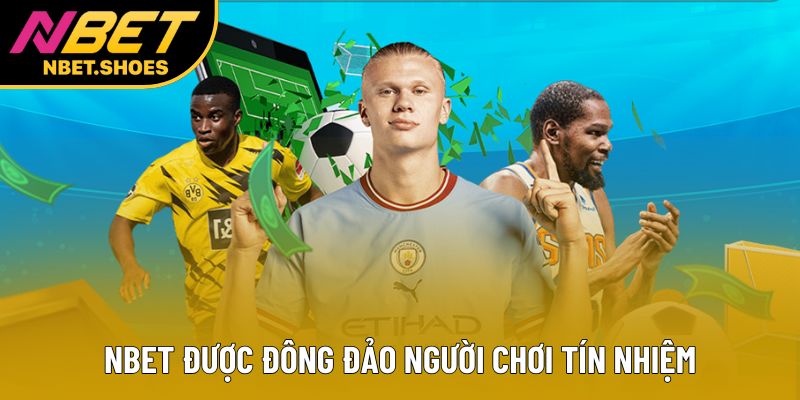 Nbet được đông đảo người chơi tín nhiệm