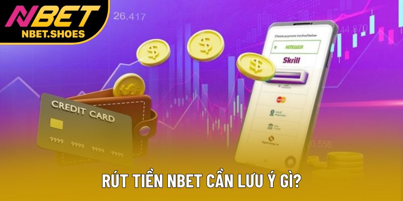 Rút tiền Nbet cần lưu ý gì?