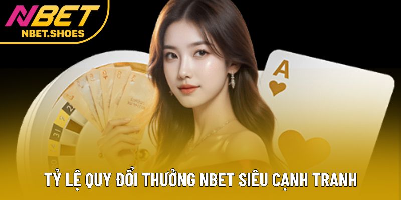 Tỷ lệ quy đổi thưởng Nbet siêu cạnh tranh