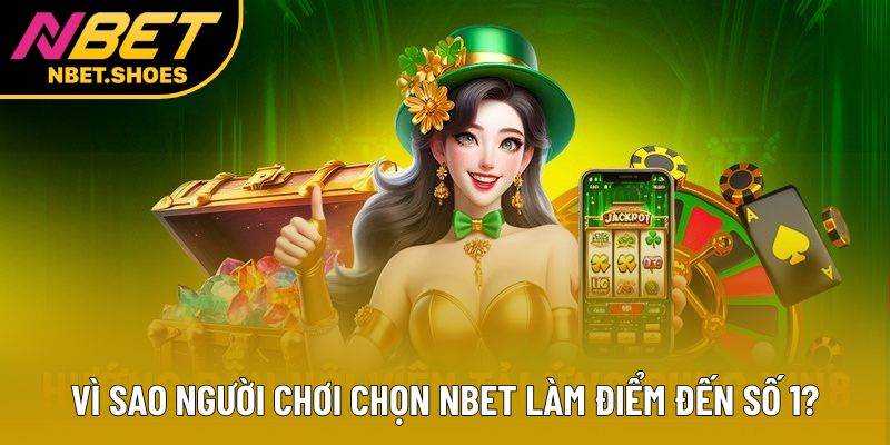 Vì sao người chơi chọn Nbet làm điểm đến số 1?